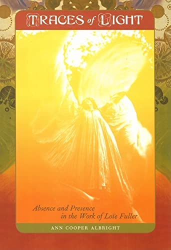 Traces of Light: Absence and Presence in the Work of Loïe Fuller by Ann Cooper Albright
